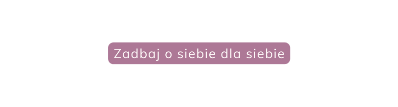Zadbaj o siebie dla siebie